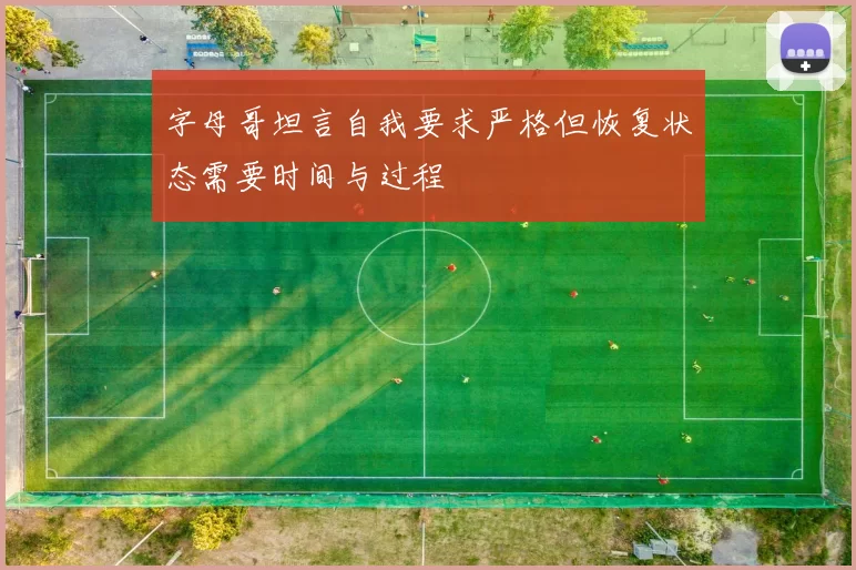 字母哥坦言自我要求严格但恢复状态需要时间与过程